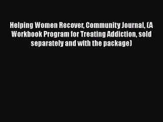 [PDF Download] Helping Women Recover Community Journal (A Workbook Program for Treating Addiction