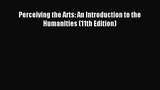 [PDF Download] Perceiving the Arts: An Introduction to the Humanities (11th Edition) [Read]