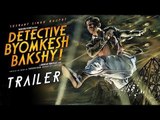 Detective Byomkesh Bakshy - TRAILER LAUNCH | Expect The Unexpected