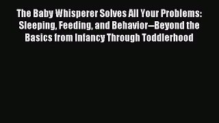 [PDF Download] The Baby Whisperer Solves All Your Problems: Sleeping Feeding and Behavior--Beyond