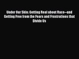 [PDF Download] Under Our Skin: Getting Real about Race--and Getting Free from the Fears and