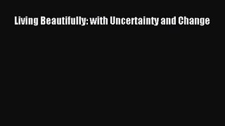 [PDF Download] Living Beautifully: with Uncertainty and Change [Download] Online