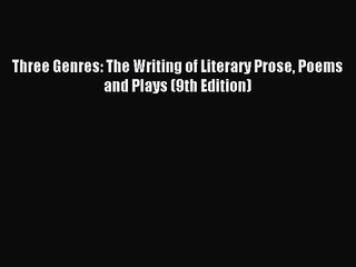 [PDF Download] Three Genres: The Writing of Literary Prose Poems and Plays (9th Edition) [Download]