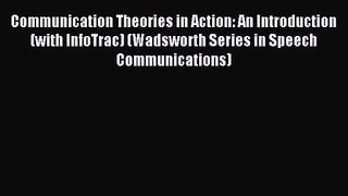 [PDF Download] Communication Theories in Action: An Introduction (with InfoTrac) (Wadsworth