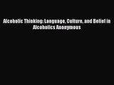 [PDF Download] Alcoholic Thinking: Language Culture and Belief in Alcoholics Anonymous [Read]