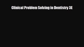 Clinical Problem Solving in Dentistry 3E [Read] Full Ebook