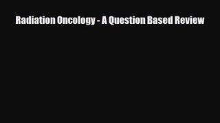 Radiation Oncology - A Question Based Review [Download] Full Ebook