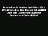 PDF Download - La Cathedrale de Sens Fete Ses 850 Ans: 1164 a 2014. La Cathedrale Saint-Etienne
