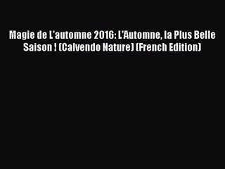 PDF Download - Magie de L'automne 2016: L'Automne la Plus Belle Saison ! (Calvendo Nature)