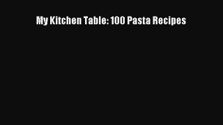 Read My Kitchen Table: 100 Pasta Recipes Ebook Online