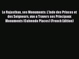 PDF Download - Le Rajasthan ses Monuments: L'Inde des Princes et des Seigneurs vue a Travers