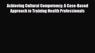 PDF Download Achieving Cultural Competency: A Case-Based Approach to Training Health Professionals