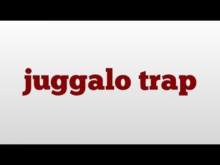 juggalo trap meaning and pronunciation