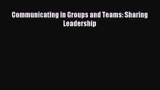 [PDF Download] Communicating in Groups and Teams: Sharing Leadership [Download] Full Ebook