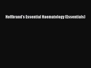 [PDF Download] Hoffbrand's Essential Haematology (Essentials) [Read] Full Ebook