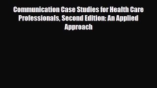 PDF Download Communication Case Studies for Health Care Professionals Second Edition: An Applied