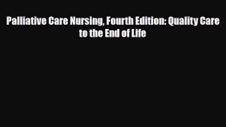 PDF Download Palliative Care Nursing Fourth Edition: Quality Care to the End of Life PDF Full