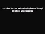 [PDF Download] Loose-leaf Version for Developing Person Through Childhood & Adolescence [Read]