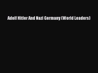 Download Video: [PDF Download] Adolf Hitler And Nazi Germany (World Leaders) [Read] Online