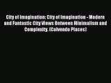 [PDF Download] City of Imagination: City of Imagination - Modern and Fantastic City Views Between