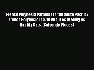 [PDF Download] French Polynesia Paradise in the South Pacific: French Polynesia is Still About