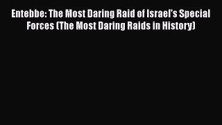 [PDF Download] Entebbe: The Most Daring Raid of Israel's Special Forces (The Most Daring Raids