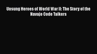 [PDF Download] Unsung Heroes of World War II: The Story of the Navajo Code Talkers [Read] Online