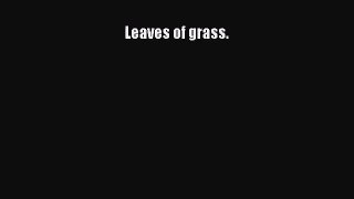 [PDF Download] Leaves of grass. [Read] Full Ebook