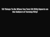 [PDF Download] 50 Things To Do When You Turn 50 (Fifty Experts on the Subject of Turning Fifty)
