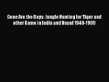 [PDF Download] Gone Are the Days: Jungle Hunting for Tiger and other Game in India and Nepal