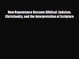 [PDF Download] How Repentance Became Biblical: Judaism Christianity and the Interpretation