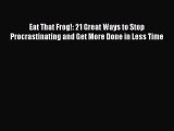 [PDF Download] Eat That Frog!: 21 Great Ways to Stop Procrastinating and Get More Done in Less