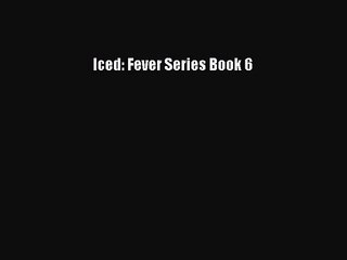 [PDF Download] Iced: Fever Series Book 6 [Download] Online