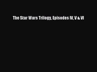 [PDF Download] The Star Wars Trilogy Episodes IV V & VI [Download] Online