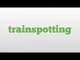 trainspotting meaning and pronunciation