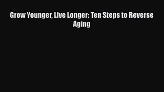 [PDF Download] Grow Younger Live Longer: Ten Steps to Reverse Aging [Download] Online