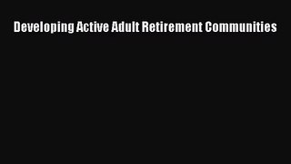[PDF Download] Developing Active Adult Retirement Communities [Read] Online