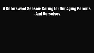 [PDF Download] A Bittersweet Season: Caring for Our Aging Parents - And Ourselves [Read] Online