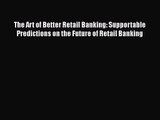 Read The Art of Better Retail Banking: Supportable Predictions on the Future of Retail Banking