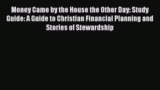 Read Money Came by the House the Other Day: Study Guide: A Guide to Christian Financial Planning