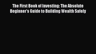 Download The First Book of Investing: The Absolute Beginner's Guide to Building Wealth Safely