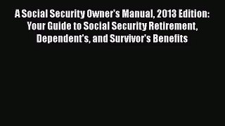 Download A Social Security Owner's Manual 2013 Edition: Your Guide to Social Security Retirement