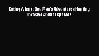 [PDF Download] Eating Aliens: One Man's Adventures Hunting Invasive Animal Species [PDF] Online