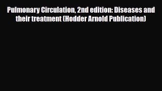 PDF Download Pulmonary Circulation 2nd edition: Diseases and their treatment (Hodder Arnold