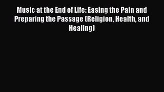 [PDF Download] Music at the End of Life: Easing the Pain and Preparing the Passage (Religion