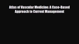 PDF Download Atlas of Vascular Medicine: A Case-Based Approach to Current Management Read Full