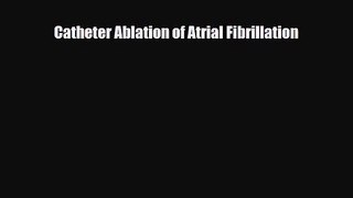 PDF Download Catheter Ablation of Atrial Fibrillation PDF Online