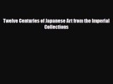 [PDF Download] Twelve Centuries of Japanese Art from the Imperial Collections [PDF] Full Ebook