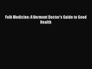 [PDF Download] Folk Medicine: A Vermont Doctor's Guide to Good Health [PDF] Full Ebook