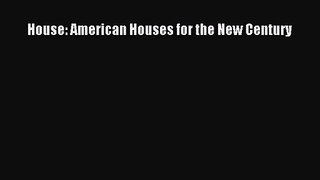 [PDF Download] House: American Houses for the New Century [Read] Online